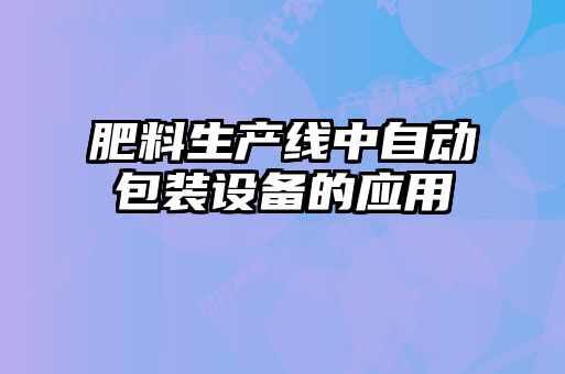 肥料生产线中自动包装设备的应用