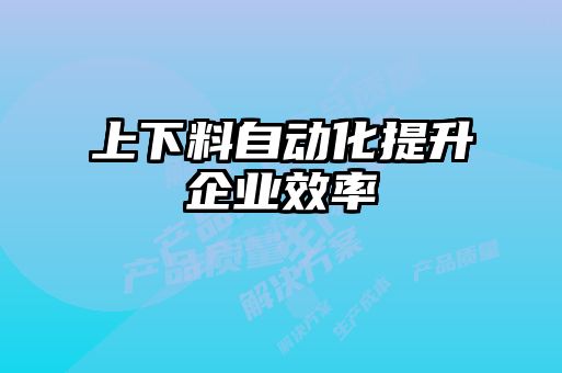 上下料自动化提升企业效率