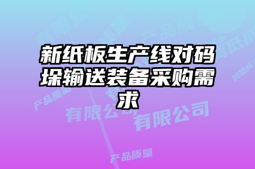 新纸板生产线对码垛输送装备采购需求