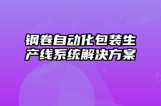 钢卷自动化包装生产线系统解决方案