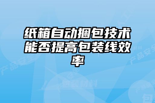 纸箱自动捆包技术能否提高包装线效率