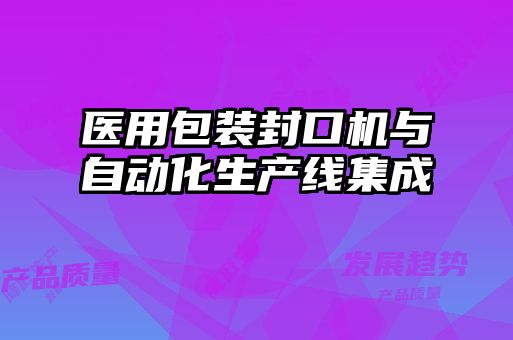 医用包装封口机与自动化生产线集成