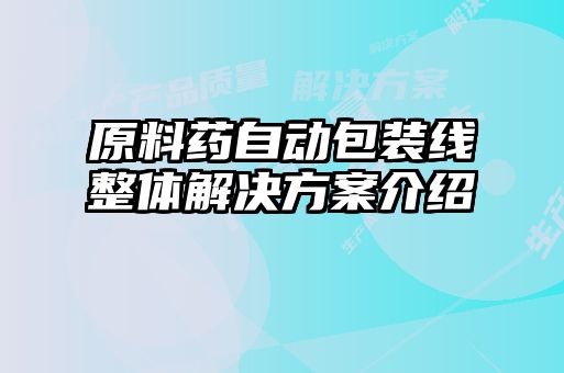 原料药自动包装线整体解决方案介绍