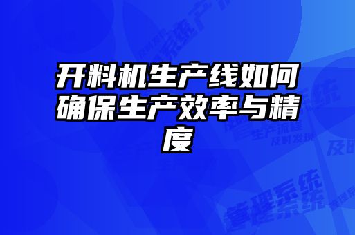 开料机生产线如何确保生产效率与精度