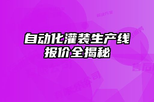 自动化灌装生产线报价全揭秘