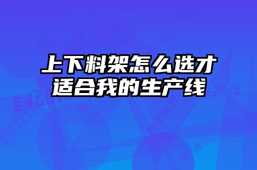 上下料架怎么选才适合我的生产线