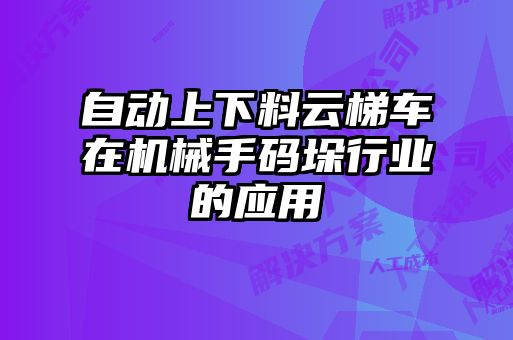 自动上下料云梯车在机械手码垛行业的应用